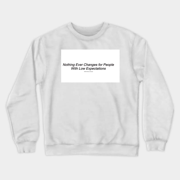Nothing Ever Changes for People With Low Expectations Crewneck Sweatshirt by mvanzant